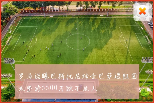 罗马诺曝巴斯托尼转会巴萨遇阻国米坚持5500万欧不放人