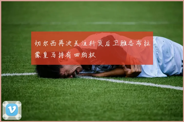 切尔西再次关注科莫后卫雅各布拉蒙皇马持有回购权