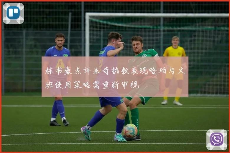 林书豪点评米奇执教表现哈珀与文班使用策略需重新审视